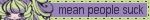 Blinkie-style graphic, blue-purple background, dark purple text, with a white, grey and black flashing dotted border. Text reads: 'mean people suck'. There is a graphic to the left of a doll-like face with light skin and dark round eyes, with greenish-turquoise hair in large, Oekaki-style waves with black floral outlines.